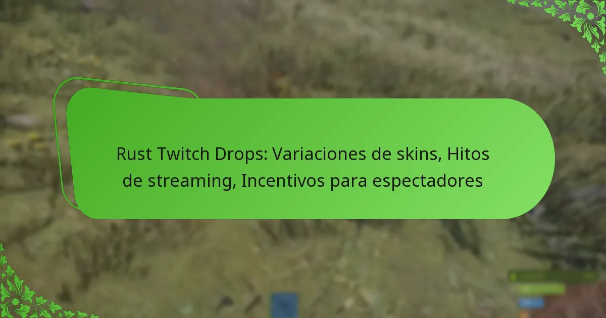 Rust Twitch Drops: Variaciones de skins, Hitos de streaming, Incentivos para espectadores
